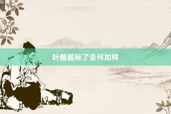 叶酸超标了会何如样